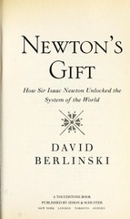 Newton’s Gift: How Sir Isaac Newton Unlocked the System of the World, Berlinski,