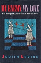 My Enemy, My Love : Man-Hating and Ambivalence in Women’s Lives J