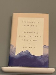 Strength in Stillness: The Power of Transcendental Meditation by Bob Roth