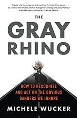 The Gray Rhino : How to Recognize and Act on the Obvious Dangers