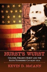 Hurst’s Wurst: Colonel Fielding Hurst And The Sixth Tennessee Cavalry U S A