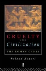 Cruelty and Civilization: The Roman Games by Roland Auguet: New