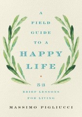 A Field Guide to a Happy Life: 53 Brief Lessons for Living by Pigliucci, Massimo