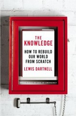 The Knowledge: How to Rebuild Our World from Scratch, Dartnell, Lewis,