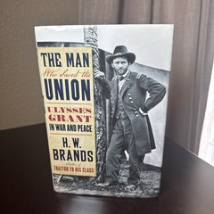 Man Who Saved the Union : Ulysses Grant in War and Peace by H. W. Brands (2012,