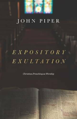 Expository Exultation: Christian Preaching as Worship – Hardcover – GOOD
