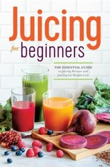 Juicing for Beginners: The Essent- paperback, 9781623152161, Callisto Publishing