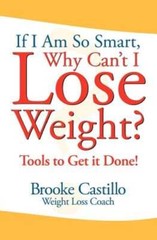 If I’m So Smart, Why Can’t I Lose Weight?: Tools to Get It Done by Castillo