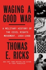 Waging a Good War : A Military History of the Civil Rights Moveme