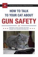 How to Talk to Your Cat About Gun Safety: And Abstinence, Drugs, Satanism – GOOD