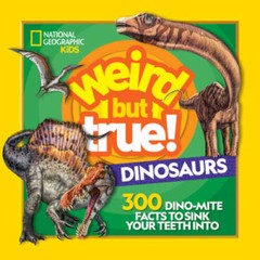 Weird But True! Dinosaurs: 300 Dino-Mite Facts to Sink Your Teeth Into – GOOD