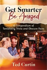 Get Smarter. Be Amazed: A Compendium of Tantalizing Trivia and Obscure Facts (Pa