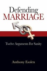 Defending Marriage: Twelve Arguments for Sanity by Mr. Esolen, Anthony: New