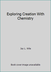 Exploring Creation With Chemistry by Jay L. Wile