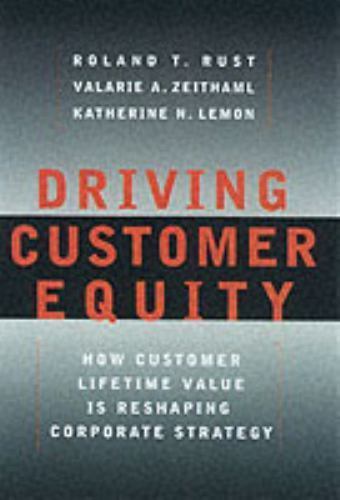 Driving Customer Equity : How Customer Lifetime Value is Reshaping Corporate…