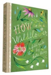 How to Be a Wildflower: A Field Guide – Hardcover By Daisy, Katie – GOOD