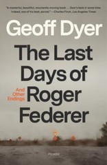 Last Days of Roger Federer: And Other Endings by Dyer, Geoff,Dyer, Geoff, paper