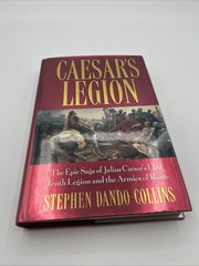 Caesar’s Legion : The Epic Saga of Julius Caesar’s Elite Tenth Legion and the…