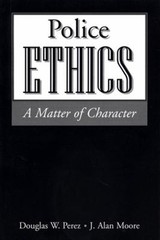 Police Ethics : A Matter of Character Douglas W., Moore, J. Alan