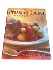 The Pressure Cooker Gourmet Cookbook By Victoria Wise