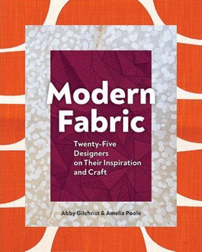 Modern Fabric: Twenty-Five Designers on Their Inspiration and Craft by
