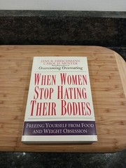 When Women Stop Hating Their Bodies: Freeing Yourself from Food & Weight Obsessi
