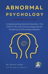 ABNORMAL PSYCHOLOGY Summarized: Understanding Mental Disorders, the DSM-5-TR, an