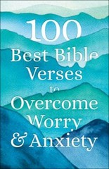100 Best Bible Verses to Overcome Worry and Anxiety by Bethany House Publishers