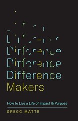 Difference Makers: How to Live a Life of Impact and Purpose – Matte, Gregg -…