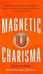 Magnetic Charisma: How to Build Instant Rapport, Be More Likable, and Make a Mem