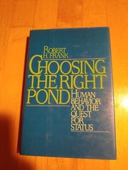 Choosing the Right Pond: Human Behavior and the Quest for Status Robert Frank