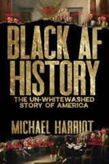 Black AF History : The un-Whitewashed Story of America by Michael Harriot (2023,