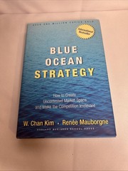Blue Ocean Strategy : How to Create Uncontested Market Space by W. Chan Kim