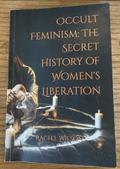 Occult Feminism: The Secret History of Women’s Liberation, Rachel Wilson