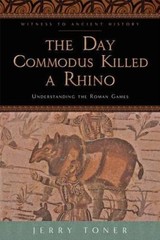The Day Commodus Killed a Rhino: Understanding the Roman Games (Witn – VERY GOOD