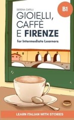 Gioielli, Caffè e Firenze: Learn Italian with Stories (Intermediate B1): Graded