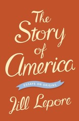 The Story of America: Essays on Origins – paperback Lepore, Jill