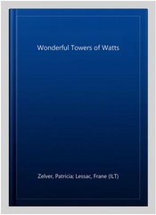 Wonderful Towers of Watts, Paperback by Zelver, Patricia; Lessac, Frane (ILT)…