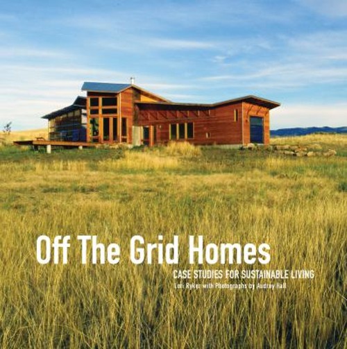 Off the Grid Homes : Case Studies for Sunstainable Living Paperba