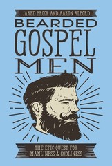 Bearded Gospel Men: The Epic Quest for Manliness and Godliness – paperback B…