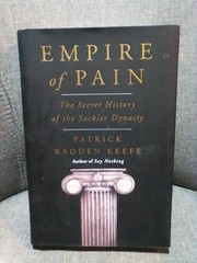 Empire of Pain The Secret History of the Sackler Dynasty FIRST EDITION