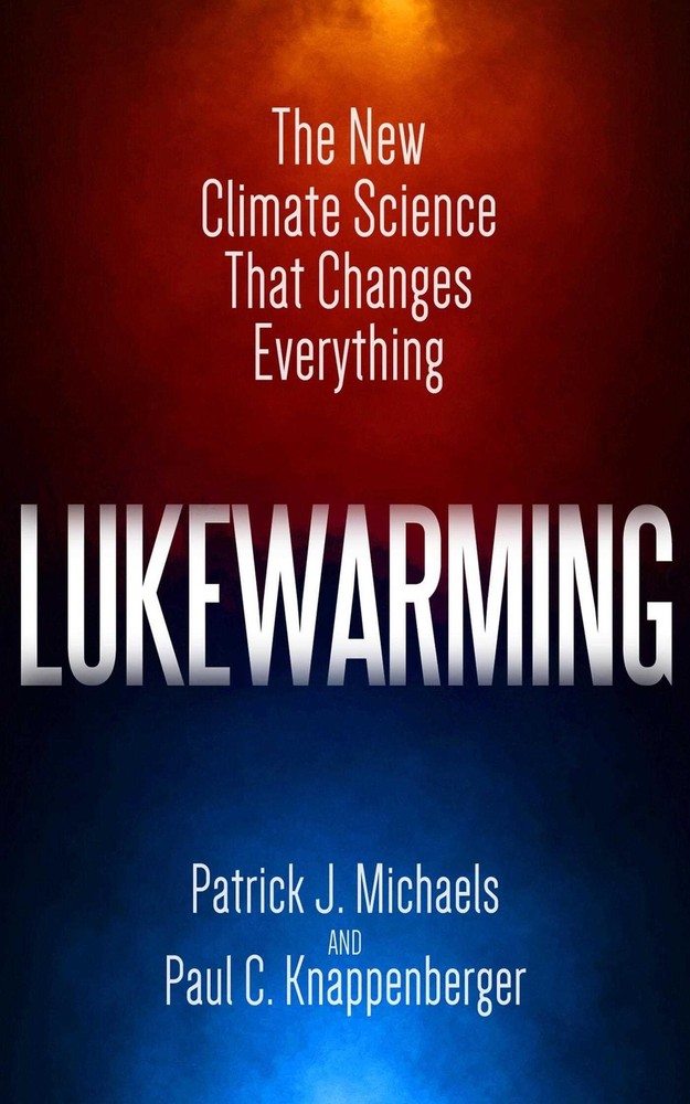 Lukewarming by Patrick J. Michaels Cato Institute