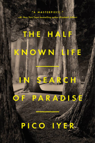 The Half Known Life: In Search of Paradise – Hardcover By Iyer, Pico – GOOD