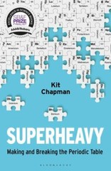 Superheavy: Making and Breaking the Periodic Table – Chapman, Kit