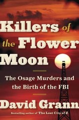 Killers of the Flower Moon: The Osage Murders and the Birth of the FBI by Grann