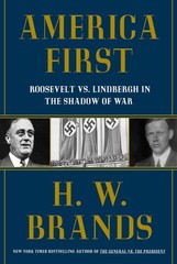 America First: Roosevelt vs. Lindbergh in the Shadow of War – Brands, H. W. …