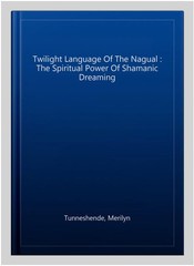 Twilight Language Of The Nagual : The Spiritual Power Of Shamanic Dreaming, P…