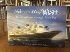 Making a Disney Wish : Behind the Dreams of Disneys Newest Ship by David J….