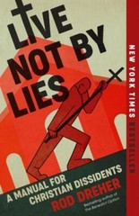 Live Not by Lies : A Manual for Christian Dissidents by Rod Dreher (2022, Trade