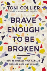 Brave Enough to Be Broken: How to Embrace Your Pain and Discover Hope and He…